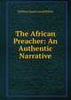The African Preacher: An Authentic Narrative, William Spottswood White 
