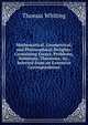 Mathematical, Geometrical, and Philosophical Delights: Containing Essays, Problems, Solutions, Theorems, &c. Selected from an Extensive Correspondence, Thomas Whiting 
