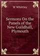 Sermons On the Panels of the New Guildhall, Plymouth, W Whittley 