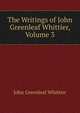The Writings of John Greenleaf Whittier, Volume 3, Whittier John Greenleaf 