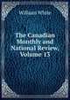 The Canadian Monthly and National Review, Volume 13, William White 