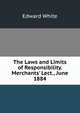 The Laws and Limits of Responsibility. Merchants' Lect., June 1884, Edward White 