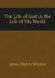 The Life of God in the Life of His World, James Morris Whiton 