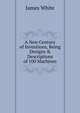 A New Century of Inventions, Being Designs & Descriptions of 100 Machines, James White 