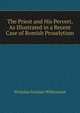 The Priest and His Pervert, As Illustrated in a Recent Case of Romish Proselytism, Nicholas Grattan Whitestone 