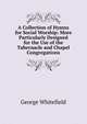 A Collection of Hymns for Social Worship: More Particularly Designed for the Use of the Tabernacle and Chapel Congregations, George Whitefield 