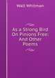 As a Strong Bird On Pinions Free: And Other Poems, Whitman Walt 