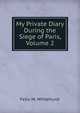 My Private Diary During the Siege of Paris, Volume 2, Felix M. Whitehurst 
