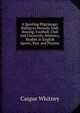 A Sporting Pilgrimage: Riding to Hounds, Golf, Rowing, Football, Club and University Athletics, Studies in English Sports, Past and Present, Caspar Whitney 