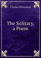 The Solitary, a Poem, Charles Whitehead 