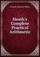 Heath's Complete Practical Arithmetic, Charles Edward White 