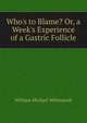 Who's to Blame? Or, a Week's Experience of a Gastric Follicle, William Michael Whitmarsh 