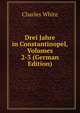 Drei Jahre in Constantinopel, Volumes 2-3 (German Edition), Charles White 