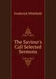 The Saviour's Call Selected Sermons., Frederick Whitfield 