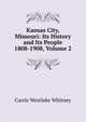 Kansas City, Missouri: Its History and Its People 1808-1908, Volume 2, Carrie Westlake Whitney 