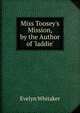 Miss Toosey's Mission, by the Author of 'laddie'., Evelyn Whitaker 