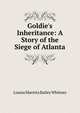 Goldie's Inheritance: A Story of the Siege of Atlanta, Louisa Maretta Bailey Whitney 