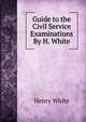 Guide to the Civil Service Examinations By H. White., Henry White 