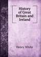 History of Great Britain and Ireland, Henry White 