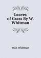 Leaves of Grass By W. Whitman., Walt Whitman 