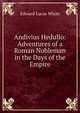 Andivius Hedulio: Adventures of a Roman Nobleman in the Days of the Empire, Edward Lucas White 