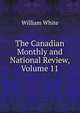 The Canadian Monthly and National Review, Volume 11, William White 