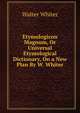 Etymologicon Magnum, Or Universal Etymological Dictionary, On a New Plan By W. Whiter., Walter Whiter 