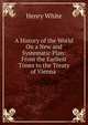A History of the World On a New and Systematic Plan: From the Earliest Times to the Treaty of Vienna ., Henry White 