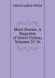 Short Stories: A Magazine of Select Fiction, Volumes 35-36, Alfred Ludlow White 