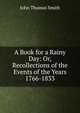 A Book for a Rainy Day: Or, Recollections of the Events of the Years 1766-1833, John Thomas Smith 