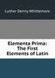 Elementa Prima: The First Elements of Latin, Luther Denny Whittemore 