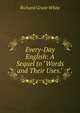 Every-Day English: A Sequel to "Words and Their Uses.", White, Richard Grant, 1821-1885 