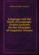 Language and the Study of Language: Twelve Lectures On the Principles of Linguistic Science, Whitney, William Dwight, 1827-1894 
