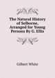 The Natural History of Selborne, Arranged for Young Persons By G. Ellis., White, Gilbert 