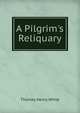 A Pilgrim's Reliquary, Thomas Henry White 