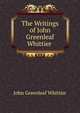 The Writings of John Greenleaf Whittier ., Whittier John Greenleaf 