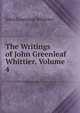 The Writings of John Greenleaf Whittier, Volume 4, Whittier John Greenleaf 