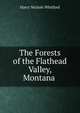 The Forests of the Flathead Valley, Montana ., Harry Nichols Whitford 