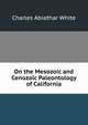On the Mesozoic and Cenozoic Paleontology of California, Charles Abiathar White 