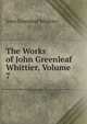 The Works of John Greenleaf Whittier, Volume 7, Whittier John Greenleaf 