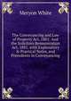 The Conveyancing and Law of Property Act, 1881: And the Solicitors Remuneration Act, 1881, with Explanatory & Practical Notes, and Precedents in Conveyancing, Meryon White 