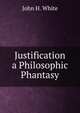 Justification a Philosophic Phantasy, John H. White 