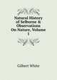 Natural History of Selborne & Observations On Nature, Volume 1, White, Gilbert 