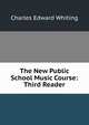 The New Public School Music Course: Third Reader, Charles Edward Whiting 