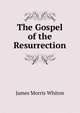 The Gospel of the Resurrection, James Morris Whiton 