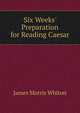 Six Weeks' Preparation for Reading Caesar, James Morris Whiton 