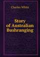 Story of Australian Bushranging, Charles White 