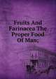 Fruits And Farinacea The Proper Food Of Man;, 
