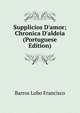 Supplicios D'amor; Chronica D'aldeia (Portuguese Edition), Barros Lobo Francisco 