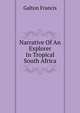 Narrative Of An Explorer In Tropical South Africa, Galton Francis 